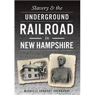 Slavery and the Underground Railroad in New Hampshire 9781467118347