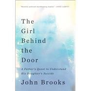 The Girl Behind the Door A Father’s Quest to Understand His Daughter’s Suicide 9781501128349