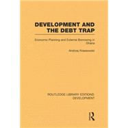 Development and the Debt Trap: Economic Planning and External Borrowing in Ghana 9780415848350