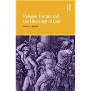 Religion, Torture and the Liberation of God 9781844658350