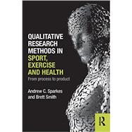 Qualitative Research Methods in Sport, Exercise and Health: From Process to Product 9780415578356