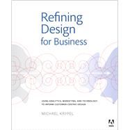 Refining Design for Business Using analytics, marketing, and technology to inform customer-centric design Kindle Edition 9780133478365