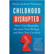 Childhood Disrupted How Your Biography Becomes Your Biology, and How You Can Heal 9781476748368