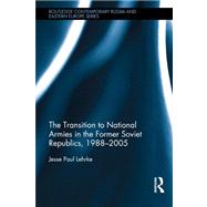 The Transition to National Armies in the Former Soviet Republics, 1988-2005 9780415688369