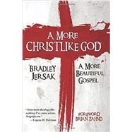 A More Christlike God: A More Beautiful Gospel 9781508528371