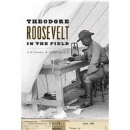 Theodore Roosevelt in the Field: Notebooks of an Adventurous Man 9780226298375