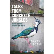 Tales from Concrete Jungles Urban birding around the world 9781472918376