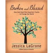 Broken and Blessed: How God Used One Imperfect Family to Change the World: A Bible Study on Genesis 9781426778377