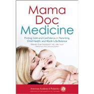Mama Doc Medicine: Finding Calm and Confidence in Parenting, Child Health, and Work-life Balance 9781581108378