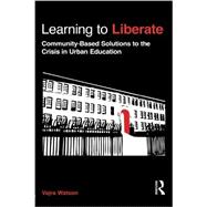 Learning to Liberate: Community-Based Solutions to the Crisis in Urban Education 9780415898379