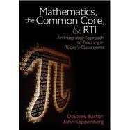 Mathematics, the Common Core, and RTI: An Integrated Approach to Teaching in Today's Classrooms 9781452258379
