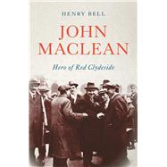John Maclean â€“ Hero of Red Clydeside - Henry Bell