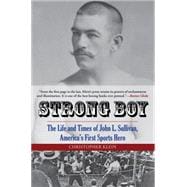 Strong Boy: The Life and Times of John L. Sullivan, America's First Sports Hero 9780762788385