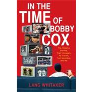 In the Time of Bobby Cox : The Atlanta Braves, Their Manager, My Couch, Two Decades, and Me 9781439148389