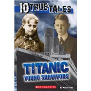 Titanic: Young Survivors (10 True Tales) 9780545818391