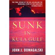 Sunk in Kula Gulf: The Final Voyage of the USS Helena and the Incredible Story of Her Survivors in World War II 9781597978392
