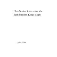 Non-Native Sources for the Scandinavian Kings' Sagas 9781138878396