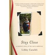 Stay Close A Mother's Story of Her Son's Addiction 9780312638399