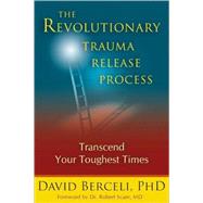 The Revolutionary Trauma Release Process Transcend Your Toughest Times 9781897238400