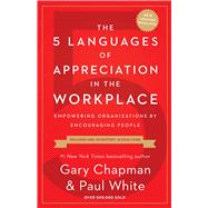 The 5 Languages of Appreciation in the Workplace Empowering Organizations by Encouraging People 9780802418401