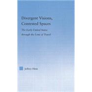 Divergent Visions, Contested Spaces: The Early United States through Lens of Travel 9781138878402