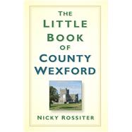 The Little Book of County Wexford 9781845888404