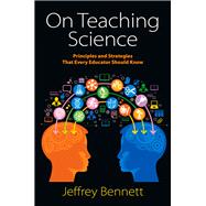 On Teaching Science: Principles and Strategies That Every Educator Should Know 9781937548407