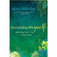 Becoming Myself Embracing God's Dream of You 9781434708410