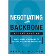 Negotiating with Backbone Eight Sales Strategies to Defend Your Price and Value 9780134268415