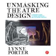 Unmasking Theatre Design: A Designer's Guide to Finding Inspiration and Cultivating Creativity 9780415738415