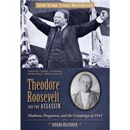 Theodore Roosevelt and the Assassin Madness, Vengeance, and the Campaign of 1912 9780762788415