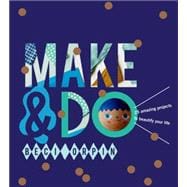 Make & Do: 25 Amazing Projects to Beautify Your Life 9781742708416