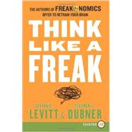Think Like a Freak: The Authors of Freakonomics Offer to Retrain Your Brain 9780062278418