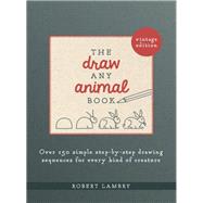 The Draw Any Animal Book 100 Simple Step-by-Step Drawing Sequences for Every Kind of Creature 9781631598418