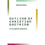Outline of Christian Doctrine: An Evangelical Dogmatics 9780802848420