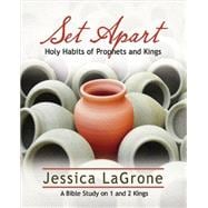 Set Apart: Holy Habits of Prophets and Kings: A Bible Study on 1 and 2 Kings 9781426778421