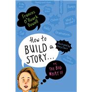 How to Build a Story - Or, the Big What If 9781534438422