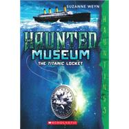 The Haunted Museum #1: The Titanic Locket (a Hauntings novel) 9780545588423