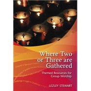 Where Two or Three Are Gathered: Themed Resources for Group Worship 9780861538423