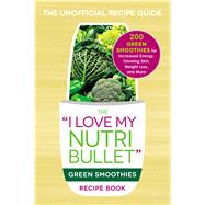 The I Love My Nutribullet Green Smoothies Recipe Book