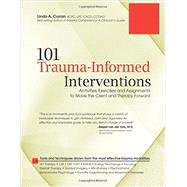 101 Trauma-informed Interventions: Activities, Exercises and Assignments to Move the Client and Therapy Forward 9781936128426