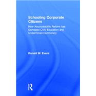 Schooling Corporate Citizens: How Accountability Reform has Damaged Civic Education and Undermined Democracy 9781138788428