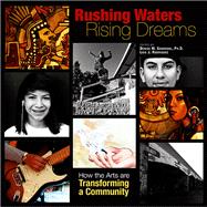 Rushing Waters, Rising Dreams : How the Arts Are Transforming a Community 9781882688432