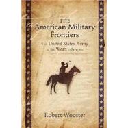 The American Military Frontiers: The United States Army in the West, 1783-1900 9780826338433