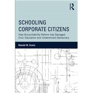 Schooling Corporate Citizens: How Accountability Reform has Damaged Civic Education and Undermined Democracy 9781138788435