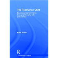 The Posthuman Child: Educational transformation through philosophy with picturebooks 9781138858435