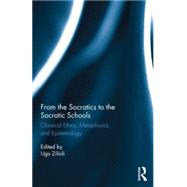 From the Socratics to the Socratic Schools: Classical Ethics, Metaphysics and Epistemology 9781844658435