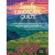 Lovely Landscape Quilts: Using Strings and Scraps to Piece and Applique Scenic Quilts 9781440238437