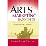 Arts Marketing Insights : The Dynamics of Building and Retaining Performing Arts Audiences 9780787978440