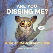 Are You Dissing Me?: What Animals Really Think 9781452138442